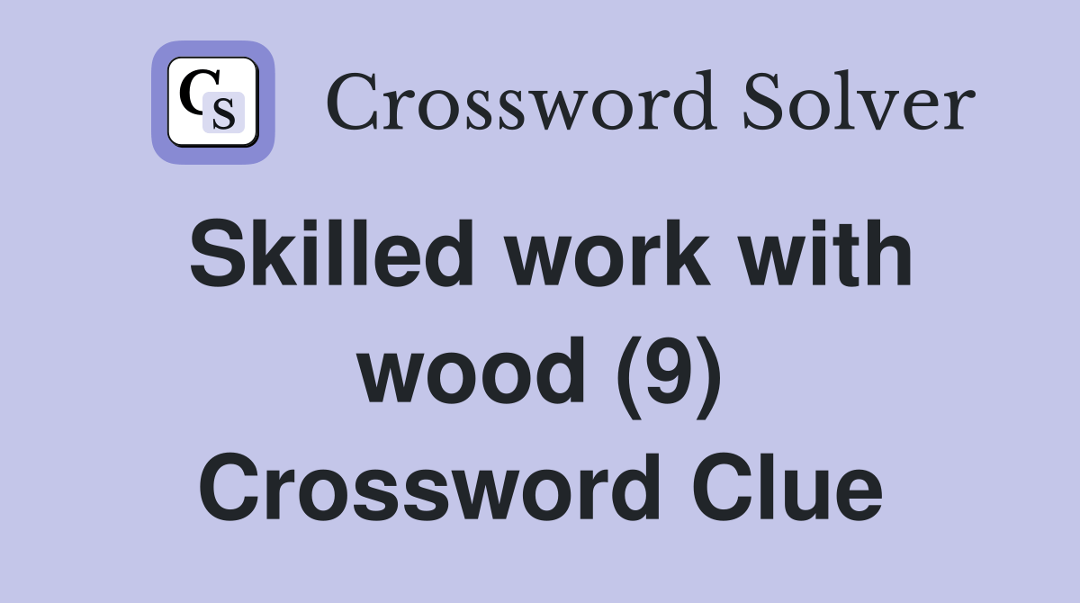 Skilled work with wood (9) Crossword Clue Answers Crossword Solver